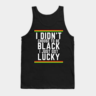 I Didn't Choose to be Black, I Just Got Lucky Tank Top